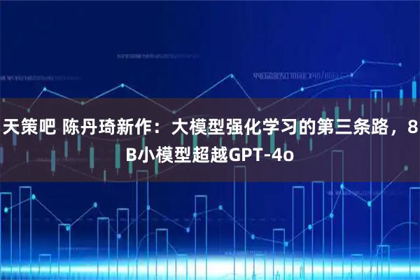 天策吧 陈丹琦新作：大模型强化学习的第三条路，8B小模型超越GPT-4o